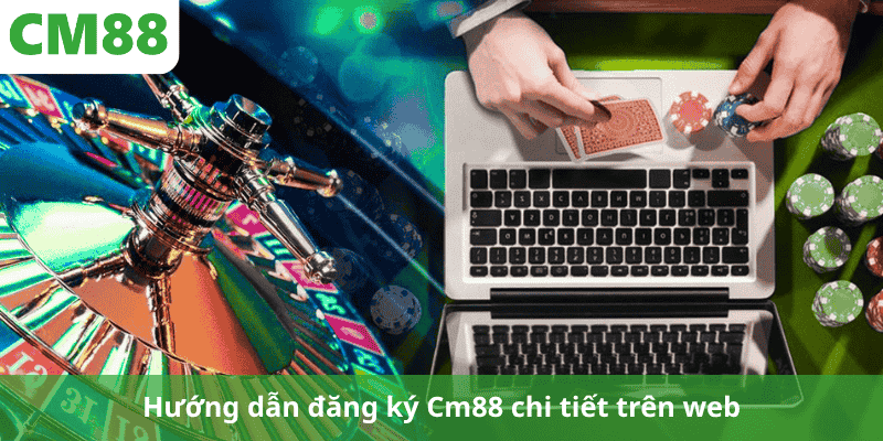 Hướng dẫn đăng ký Cm88 chi tiết trên web